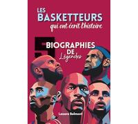 Les basketteurs qui ont écrit l’histoire : 5 biographies de légendes: LeBron James, Stephen Curry, Michael Jordan, Kareem Abdul-Jabbar, Kobe Bryant, ... croisés, records et héritage du basketball