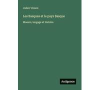 Les Basques et le pays Basque: Moeurs, langage et histoire
