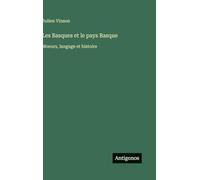 Les Basques et le pays Basque: Moeurs, langage et histoire