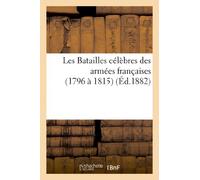 Les Batailles célèbres des armées françaises (1796 à 1815). Ecrites à Sainte-Hélène sous la dictée