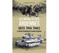 Les Batailles Des Ardennes 1870, 1914, 1940 - Le Destin Inattendu De L'armée Française