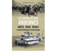 Les batailles des Ardennes 1870, 1914, 1940 Le destin inattendu de l'armée française - Christophe Aknouche - Histoire Et Collections - broché - Etude