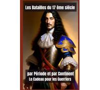 Les Batailles du 17ème siècle par période et par continent: Le cadeau pour les guerriers