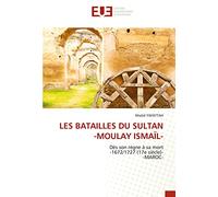 LES BATAILLES DU SULTAN -MOULAY ISMAÏL-: Dès son règne à sa mort-1672/1727 (17e siècle)- -MAROC-