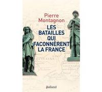 Les batailles qui façonnèrent la France Pierre Montagnon (Auteur)