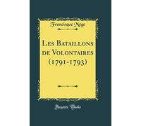 Les Bataillons de Volontaires (1791-1793) (Classic Reprint)