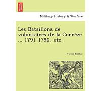 Les Bataillons de Volontaires de La Correze ... 1791-1796, Etc.
