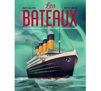 Les Bateaux - Des Premières Pirogues Aux Sous-Marins Ultraperfectionnés