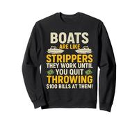 Les Bateaux sont comme des Strip-teaseuses, Ils fonctionnent jusqu'à ce Que Vous arrêtiez de Lancer Sweatshirt