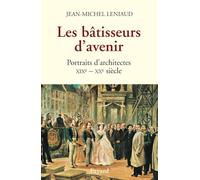 Les bâtisseurs d'avenir: Portraits d'architectes XIXe - XX siècle