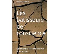 Les batisseurs de conscience: Comment la Maconnerie m'a transformé