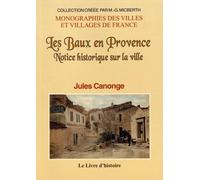 Les Baux en Provence: Notice historique sur la ville et sur la Maison des Baux