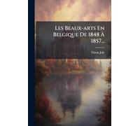Les Beaux-arts En Belgique De 1848 Ã 1857...