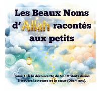 Les Beaux Noms d’Allah racontés aux petits: Tome 1 : À la découverte de 50 attributs divins à travers la nature et le cœur : Dès 4 ans (Arabe, Phonétique, Français)