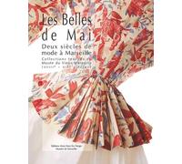 Les Belles de Mai : Deux siècles de mode à Marseille, collections textiles du musée du Vieux-Marseille (XVIIIème-XIXème siècles)
