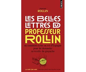 Les Belles Lettres du professeur Rollin: Ou comment écrire au roi d’Espagne pour lui demander sa recette du gaspacho