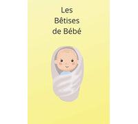 Les bêtises de bébé, un journal pour suivre les bêtises de votre enfants: Un journal pour se souvenir des bêtises de bébé
