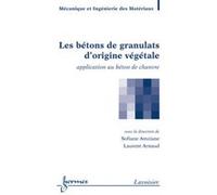 Les bétons de granulats d'origine végétale Félix Darve (Auteur), Laurent Arnaud (Auteur), Sofiane Amziane (Auteur)