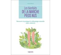 Les Bienfaits De La Marche Pieds Nus - Découvrir Et Pratiquer La Réflexologie Naturelle - Soins - Exercices