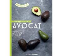 Les bienfaits de l'avocat - 40 recettes délicieuses et saines
