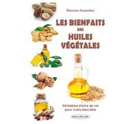 Les bienfaits des huiles végétales - Véritables élixirs de vie pour notre bien-être - Eléonore Dupardieu - Exclusif - broché - Guide
