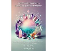Les Bienfaits des Pierres : Guide Pratique de Lithothérapie