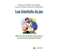 Les bienfaits du jeu - Délivrez-vous du stress et des soucis en retrouvant votre joie d'enfant