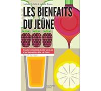 Les bienfaits du jeûne - Organiser une semaine de jeûne pas-à-pas et une mono-diète détox de 3 jours
