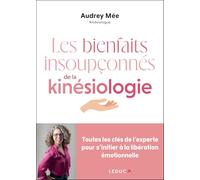 Les bienfaits insoupçonnés de la kinésiologie: Toutes les clés de l’experte pour s’initier à la libération émotionnelle