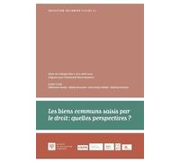 Les Biens Communs Saisis Par Le Droit : Quelles Perspectives ? - Actes Du Colloque Des 11 Et 12 Avril 2022 Organisé Par L'université Paris Nanterre