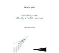 Les biens privés affectés à l'utilité publique - Catherine Logeat - L'harmattan - broché - Etude