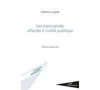 Les biens privés affectés à l'utilité publique - Catherine Logeat - L'harmattan - broché - Etude