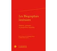 Les Biographies Littéraires - Théories, Pratiques Et Perspectives Nouvelles