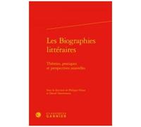 Les Biographies Littéraires - Théories, Pratiques Et Perspectives Nouvelles