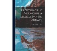 Les Bivouacs De VeraCruz A Mexico Par Un Zouave - Jean Marie F.P . Lafont - Creative Media Partners LLC - Livre en Anglais Jean Marie F.P . LafontJean Marie F.P . Lafont (Auteur)