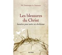 Les blessures du Christ, lumières pour notre vie chrétienne - Dominique Le Tourneau - Artege - broché - Essai