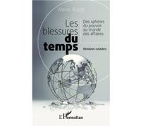 Les blessures du temps Des sphères du pouvoir au monde des affaires - Histoires croisées - Alexis Ruset - L'harmattan - broché - Roman