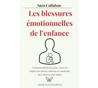 Les blessures émotionnelles de l’enfance: Comment guérir du passé, cesser de répéter les mêmes schémas et construire des relations plus saines