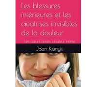 Les blessures intérieures et les cicatrises invisibles de la douleur: Les cœurs brisés, douleur infinie