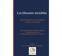 Les blessures invisibles. Les traumatismes du quotidien: ni brisé, ni indemne: Les traumatismes ordinaires existent. La psychologie le sait. Il était temps que quelqu'un l'écrive.