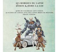 Les bobines du lapin - Héros & Hors-la-loi: Livre de coloriage anti-stress. 50 scènes de cinéma avec des lapins héros de western, pirate, espion, cyberpunk & film noir.