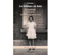 Les bobines en bois Ernestine 1930-2025. Itinéraire d’une fille du Nord - Catendo - L'harmattan - broché - Roman