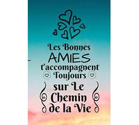 Les Bonnes amies t’accompagnent Toujours sur Le Chemin de la Vie: Cadeau A l'ami(e) le(a) plus formidable - Un Carnet De Notes Pour Transmettre Un ... À Sa Copine, Sa Meilleure Amie, Son ami