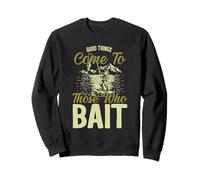 Les Bonnes Choses arrivent à Ceux Qui appâtent Sweatshirt