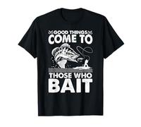 Les Bonnes Choses arrivent à Ceux Qui appâtent T-Shirt