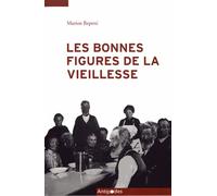 Les Bonnes Figures De La Vieillesse - Regard Rétrospectif Sur La Politique De La Vieillesse En Suisse