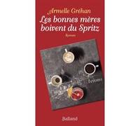 Les bonnes mères boivent du spritz Armelle Gréhan (Auteur)