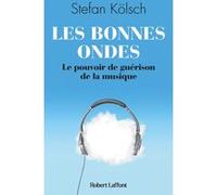 Les Bonnes ondes - Le Pouvoir de guérison de la musique Stefan Kolsch (Auteur), Magali Jourdan (Traduction), MATHILDE JULIA SOBOTTKE (Traduction)