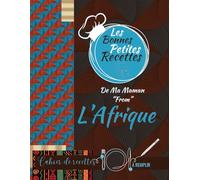 Les Bonnes Petites Recettes De Ma Maman “From” L’Afrique: cahier de recettes à remplir