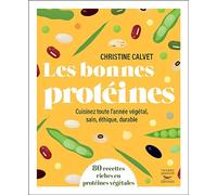 Les bonnes protéines - Cuisinez toute l'année végétal, sain, éthique, durable
